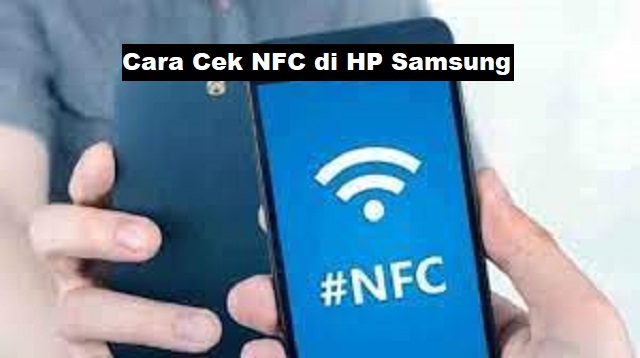  NFC merupakan sebuah singkatan dari kata Near Cara Cek NFC di HP Samsung Terbaru