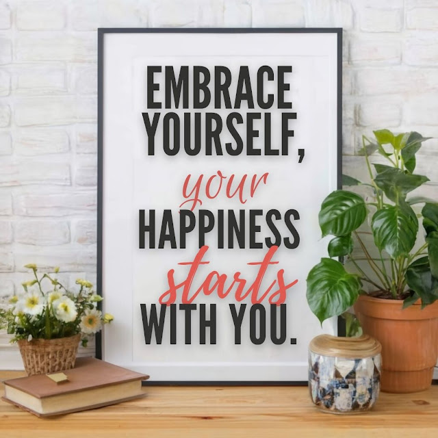 Embrace yourself; your happiness starts with you.