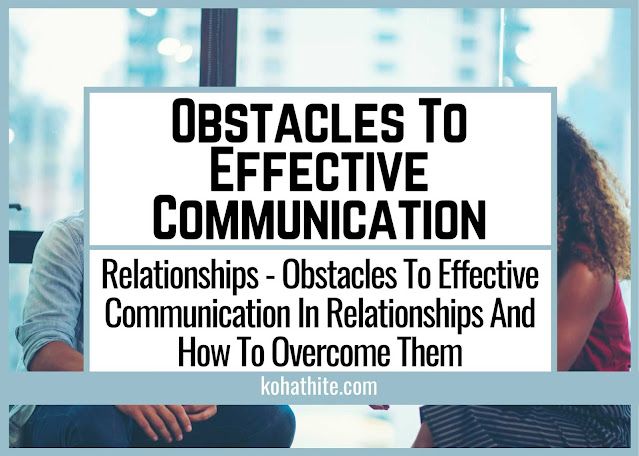 Relationships - Obstacles To Effective Communication In Relationships And How To Overcome Them
