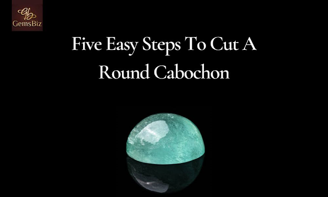 Five Easy Steps To Cut A Round Cabochon