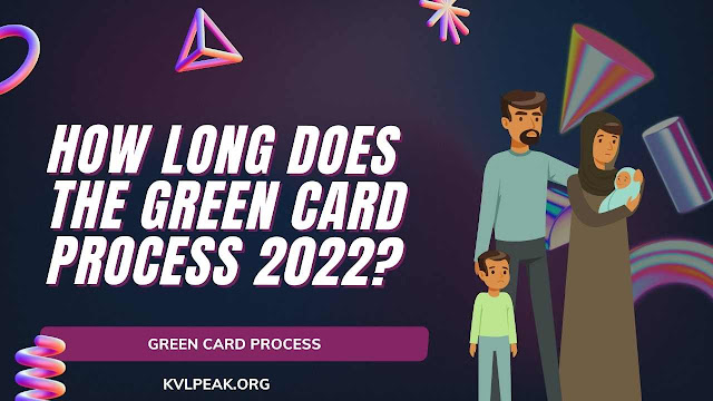 How Long Does the Green Card Process 2022?