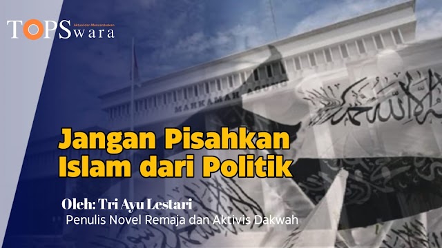 Jangan Pisahkan Islam dari Politik