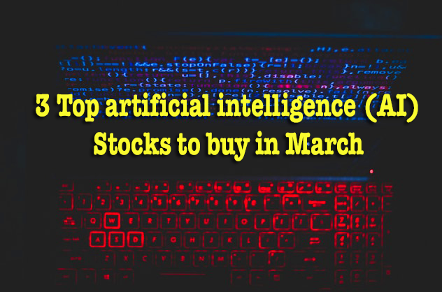3 Top AI Stocks to buy in March