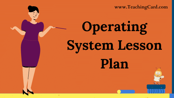 Operating System Lesson Plan In English For Class 8,9,10 Teachers, B.Ed, DELED, M.Ed On Mega, Simulated, Real School Teaching Skill Free Download PDF | Computer Science Lesson Plan On Operating System For B.Ed 1st Year, 2nd Year And DELED - Shared By teachingcard.com