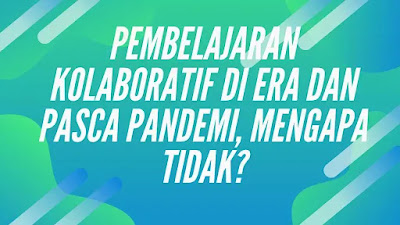 Pembelajaran Kolaboratif di Era dan Pasca Pandemi, Mengapa Tidak?