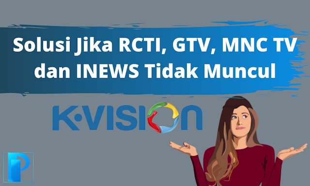 Solusi K Vision Jika RCTI, GTV, MNC TV dan INEWS Tidak Muncul