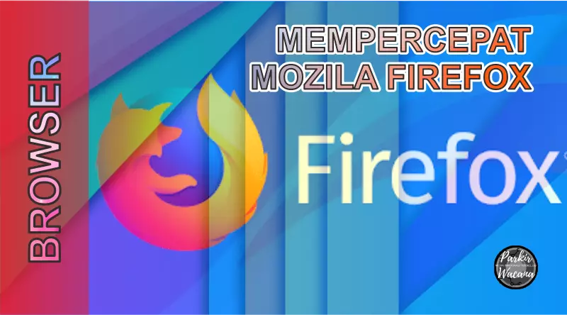Cara Pengaturan untuk Mempercepat Loading Mozilla Firefox (Terbaru), lemot, ngebut