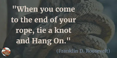 Quotes About Strength And Motivational Words For Hard Times: "When you come to the end of your rope, tie a knot and hang on." - Franklin D. Roosevelt