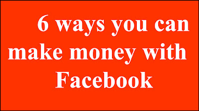 6 Ways You Can Make Money With Facebook