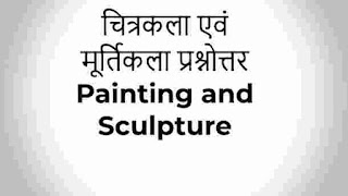 चित्रकला एवं मूर्तिकला प्रश्नोत्तर - Painting and Sculpture Gk in hindi