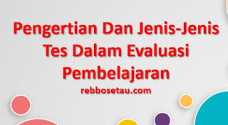 Pengertian Dan Jenis-Jenis Tes Dalam Evaluasi Pembelajaran