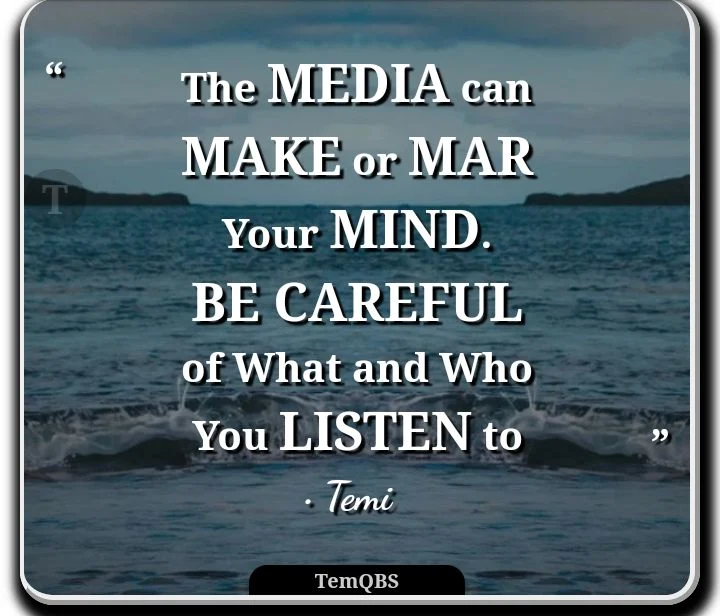 The media can make or mar your mind. Be careful of what and who you listen to - Temi's Thought : Quote
