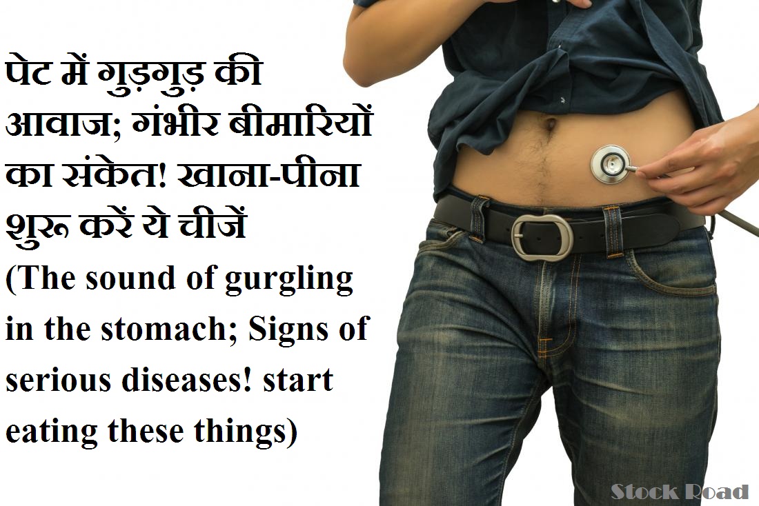 पेट में गुड़गुड़ की आवाज; गंभीर बीमारियों का संकेत! खाना-पीना शुरू करें ये चीजें (The sound of gurgling in the stomach; Signs of serious diseases! start eating these things)