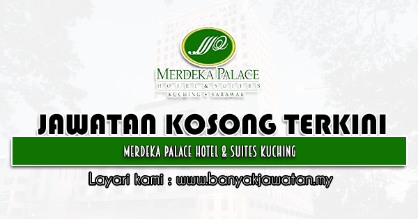 Jawatan Kosong 2022 di Merdeka Palace Hotel & Suites Kuching