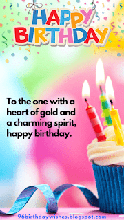 "To the one with a heart of gold and a charming spirit, happy birthday."