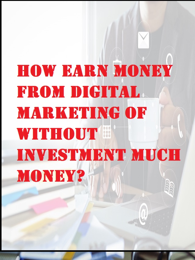 How Earn Money From Digital Marketing Of Without Investment Much Money?