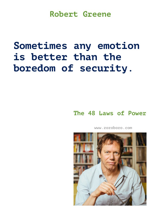 Robert Greene Quotes, Robert Greene The 48 Laws of Power, The Art of Seduction, Mastery Quotes. Robert Greene Books Quotes