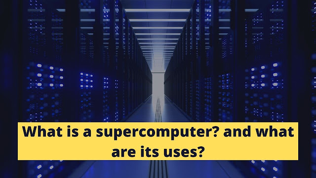 What is a supercomputer and what are its uses