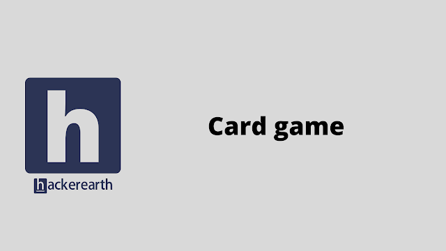 HackerEarth Card game problem solution