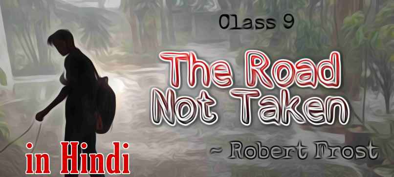 the road not taken the road not taken class 9,  the road not taken summary  the road not taken poem hindi the road not taken class 9 summary in hindi