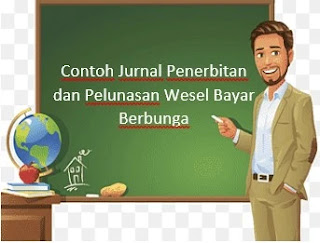 Contoh Jurnal Penerbitan dan Pelunasan Wesel Bayar Berbunga