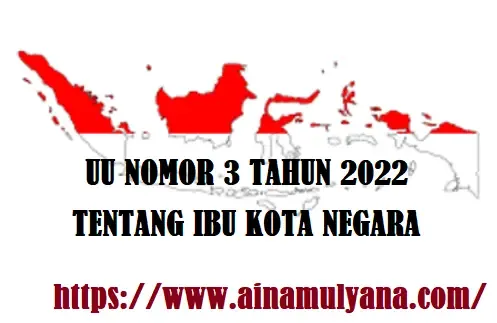 Undang-Undang UU Nomor 3 Tahun 2022 Tentang IKN (Ibu Kota Negara)