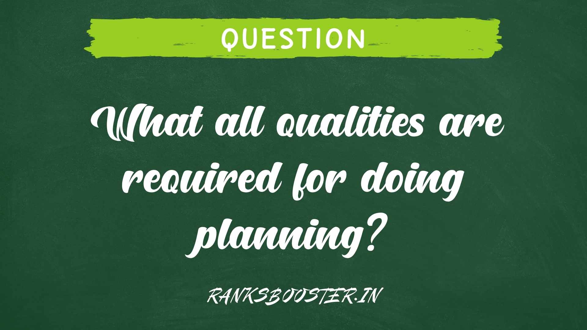 What all qualities are required for doing planning?