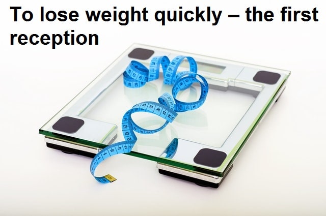 To lose weight quickly – the first reception