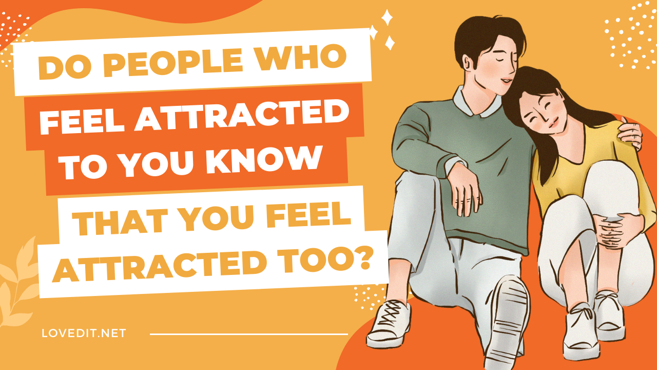 Do People Who Feel Attracted To You Know That You Feel Attracted Too?