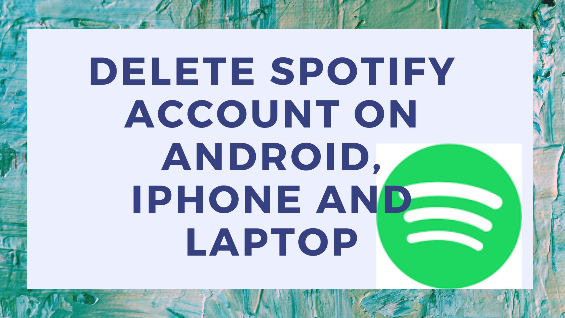 Delete Spotify Account on Android, iPhone and Laptop