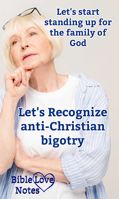 Let's Recognize the anti-Christian bigotry so prevalent in our culture and start standing up for the family of God!