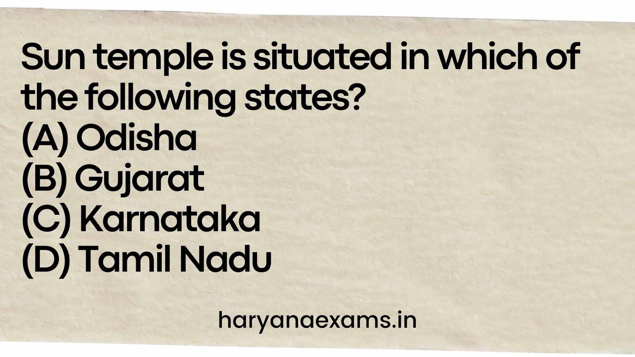 Sun temple is situated in which of the following states?   (A) Odisha   (B) Gujarat   (C) Karnataka   (D) Tamil Nadu