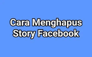 Begini Cara Menghapus Story Facebook, Ampuh Banget