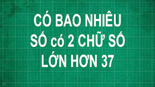 Có bao nhiêu số có 2 chữ số lớn hơn 37