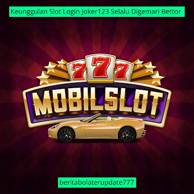 Keunggulan Slot Login Joker123 Selalu Digemari Bettor