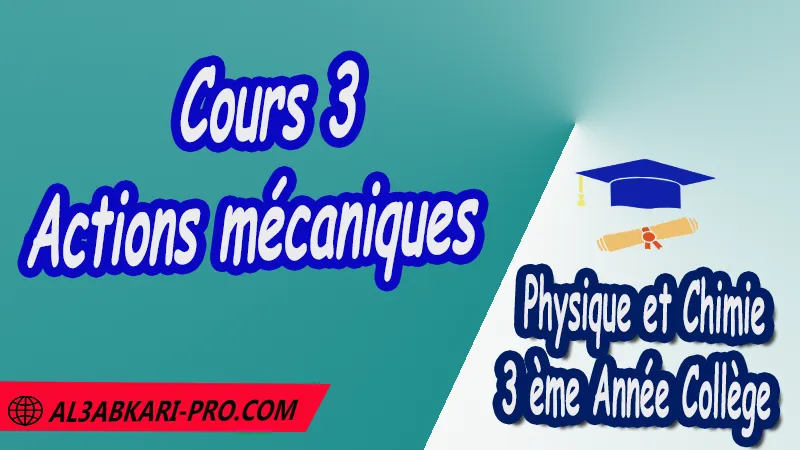 Cours 3 Actions mécaniques - 3 ème Année Collège 3APIC pdf Actions mécaniques , Physique et Chimie de 3 ème Année Collège BIOF 3AC , 3APIC option française , Cours Actions mécaniques , Résumé Actions mécaniques , Exercices corrigés Actions mécaniques , Activités Actions mécaniques , Devoirs corrigés , Fiches pédagogiques Actions mécaniques , Contrôle corrigé , Examens régionaux corrigés , Travaux dirigés td الثالثة اعدادي خيار فرنسي , مادة الفيزياء والكيمياء خيار فرنسية , الثالثة اعدادي , مسار دولي