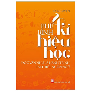 Phê Bình Kí Hiệu Học - Đọc Văn Như Là Hành Trình Tái Thiết Ngôn Ngữ (Tái Bản 2019) ebook PDF EPUB AWZ3 PRC MOBI