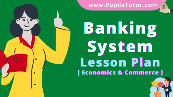 Banking System Lesson Plan For B.Ed, DE.L.ED, M.Ed 1st 2nd Year And Class 9th, 10th, 11th , 12th Commerce And Economics Teacher Free Download PDF On Micro Teaching Skill Of Questioning In English Medium. - www.pupilstutor.com