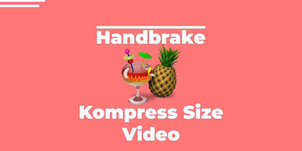 Cara Kompress Ukuran Video yang Besar dengan Handbrake