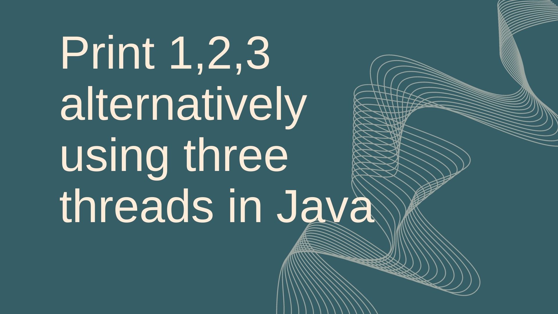 Print 1,2,3 using three threads Java