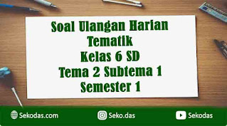 soal ulangan tematik kelas 6 tema 2 subtema 1