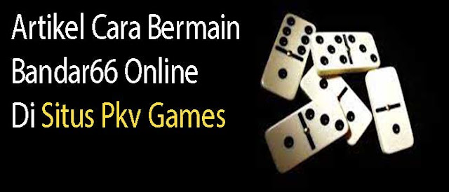 Artikel Cara Bermain Bandar66 Online Di Situs Pkv Games