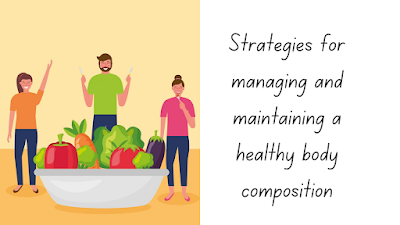 Strategies for managing and maintaining a healthy body composition- Healthy Bell