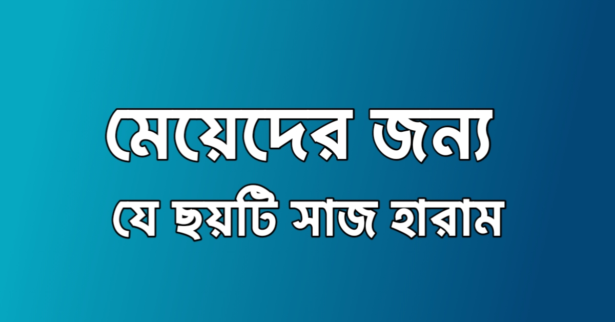 মেয়েদের জন্য ৬ টি সাজ হারাম