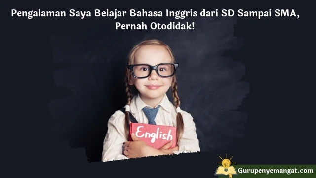 Pengalaman Saya Belajar Bahasa Inggris dari SD Sampai SMA, Pernah Otodidak!