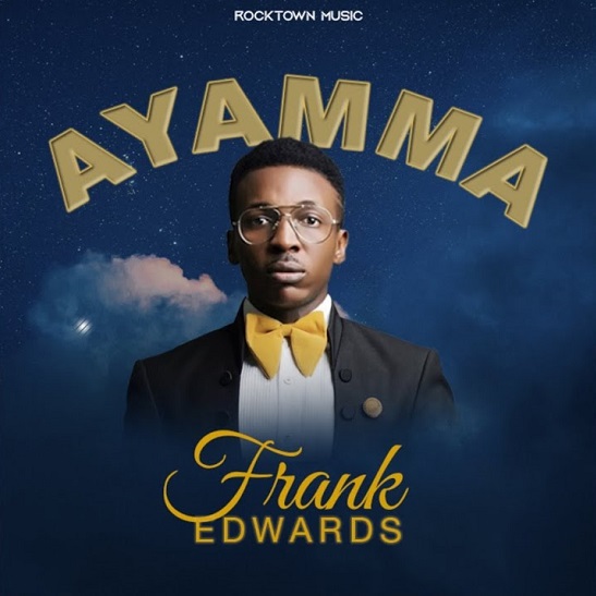 [Music + Video] Ayamma – Frank Edwards 