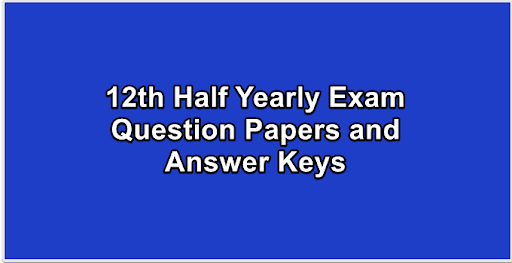 12th Half Yearly Exam Question Papers and Answer Keys