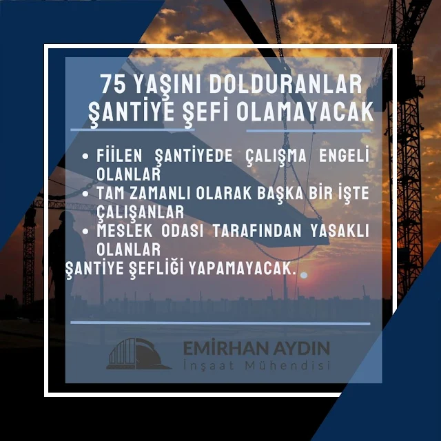 Yayımlanan yönetmeliğe göre artık 75 yaşını dolduranlar ile şantiyede fiilen çalışmasına engel durumu olanlar şantiye şefi olamayacak.