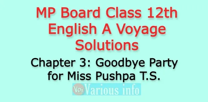 MP Board Class 12th English A Voyage Solutions Chapter 3 Goodbye Party for Miss Pushpa T.S. (By Nissim Ezekiel)