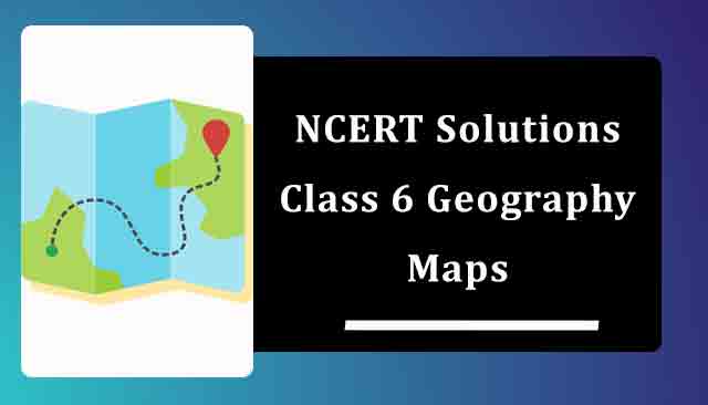 NCERT Solutions for Class 6 Geography Chapter 4 Maps